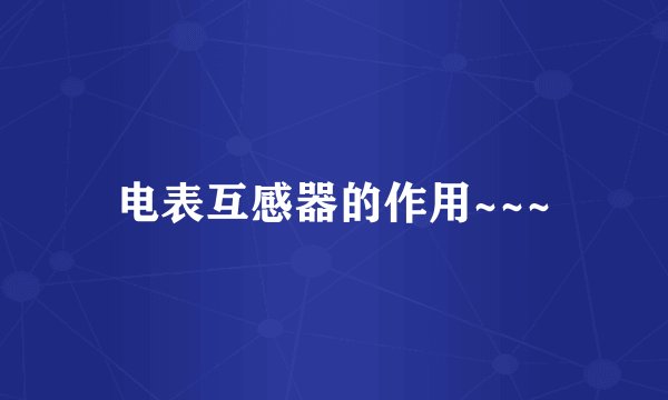 电表互感器的作用~~~