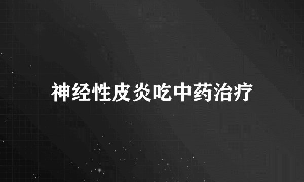神经性皮炎吃中药治疗