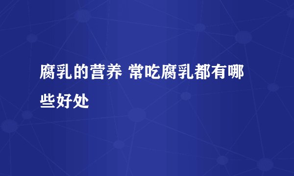 腐乳的营养 常吃腐乳都有哪些好处
