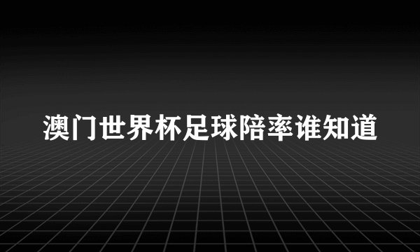 澳门世界杯足球陪率谁知道