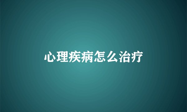 心理疾病怎么治疗