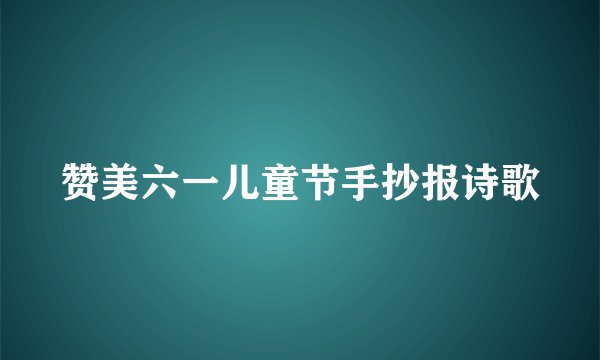 赞美六一儿童节手抄报诗歌