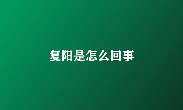 复阳是怎么回事