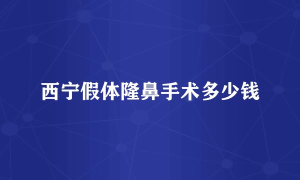 西宁假体隆鼻手术多少钱