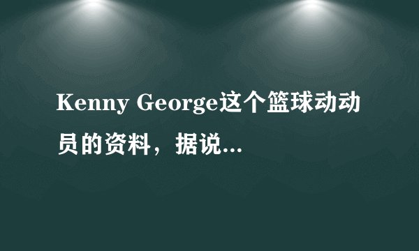 Kenny George这个篮球动动员的资料,据说是美国的,个子非常高,为什么不打nba呢?