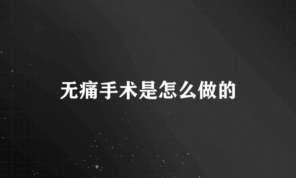 无痛手术是怎么做的