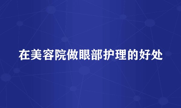 在美容院做眼部护理的好处