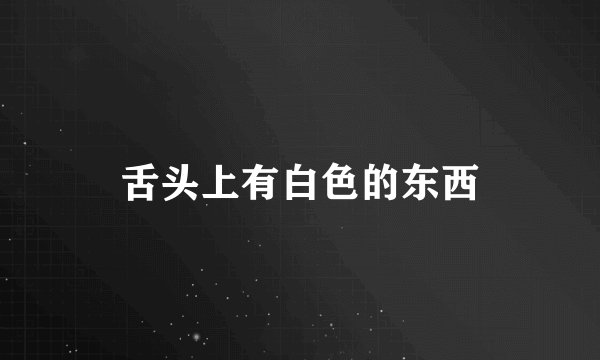 舌头上有白色的东西