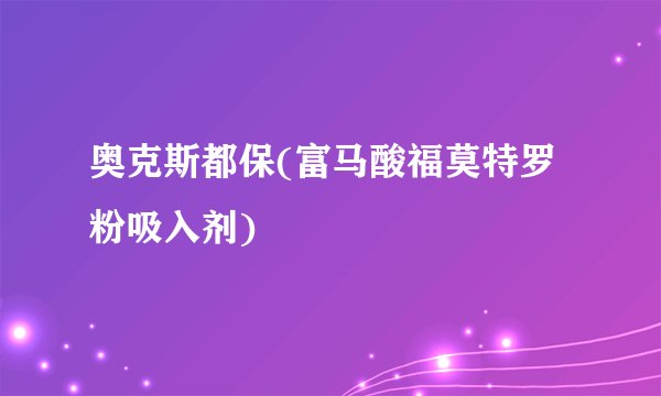 奥克斯都保(富马酸福莫特罗粉吸入剂)