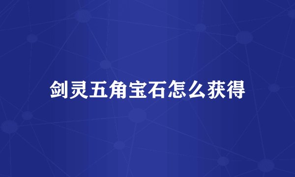剑灵五角宝石怎么获得