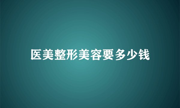 医美整形美容要多少钱