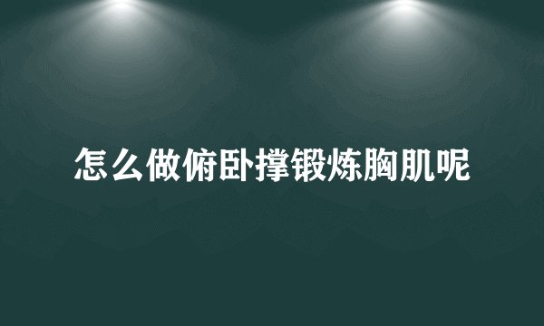 怎么做俯卧撑锻炼胸肌呢