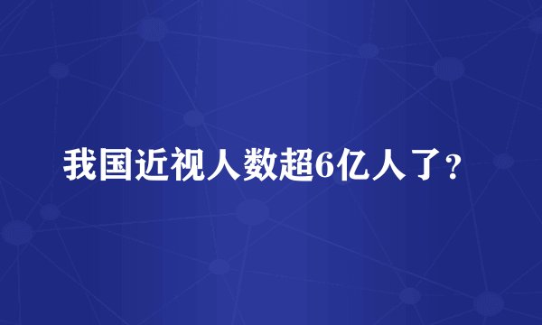 我国近视人数超6亿人了？