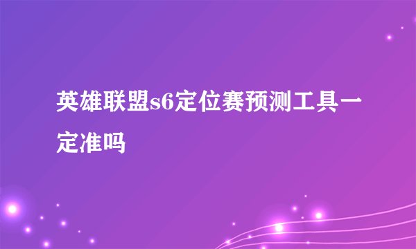 英雄联盟s6定位赛预测工具一定准吗