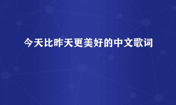 今天比昨天更美好的中文歌词