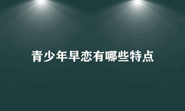 青少年早恋有哪些特点