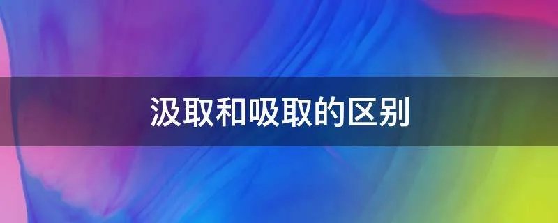 汲取和吸取的区别