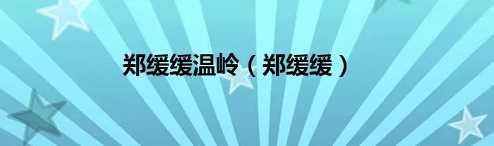 郑缓缓温岭（郑缓缓）