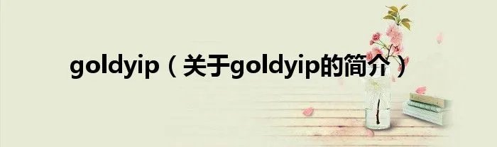 goldyip（关于goldyip的简介）