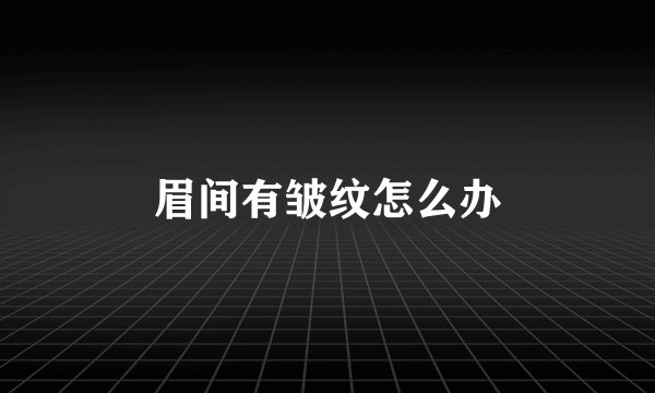 眉间有皱纹怎么办