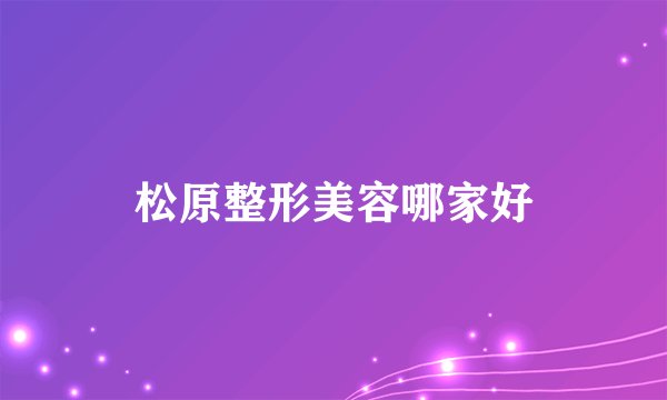 松原整形美容哪家好