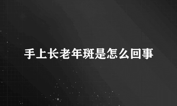 手上长老年斑是怎么回事