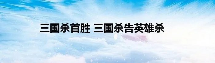 三国杀首胜 三国杀告英雄杀