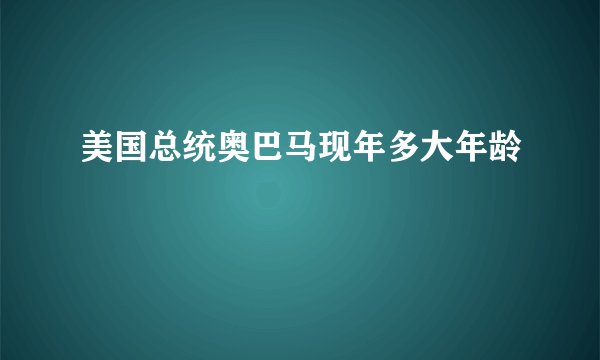 美国总统奥巴马现年多大年龄
