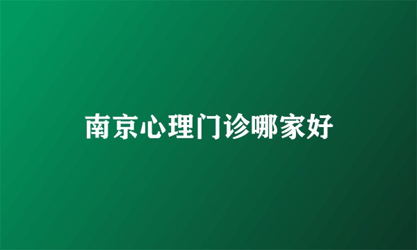 南京心理门诊哪家好