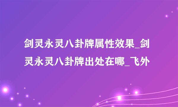 剑灵永灵八卦牌属性效果_剑灵永灵八卦牌出处在哪_飞外