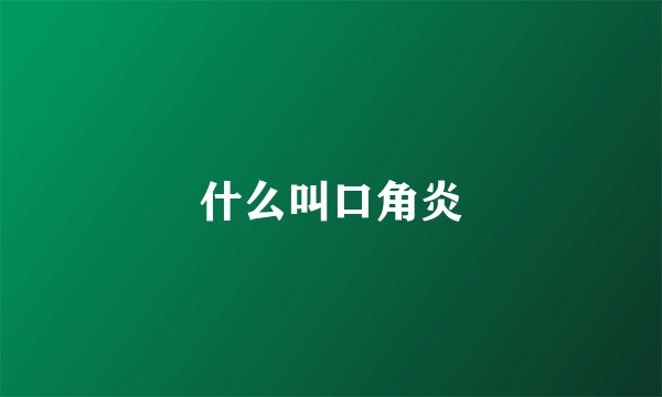 什么叫口角炎