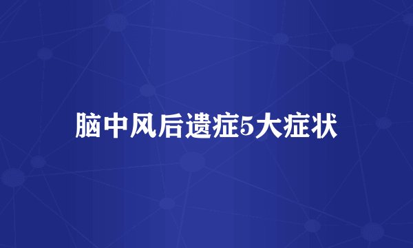 脑中风后遗症5大症状