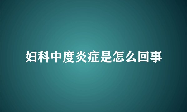 妇科中度炎症是怎么回事