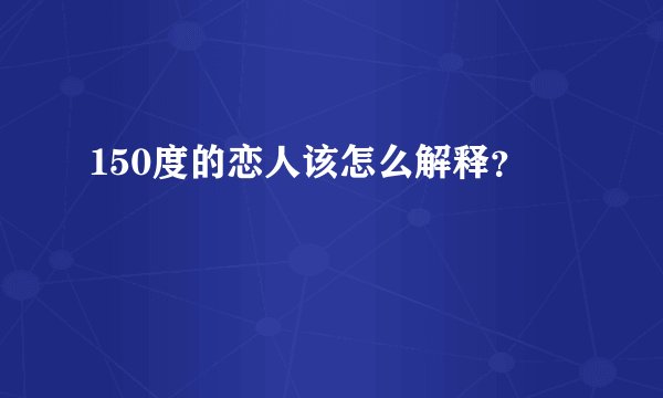 150度的恋人该怎么解释？