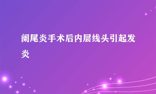 阑尾炎手术后内层线头引起发炎