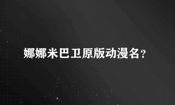 娜娜米巴卫原版动漫名？