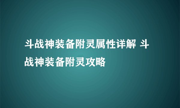斗战神装备附灵属性详解 斗战神装备附灵攻略
