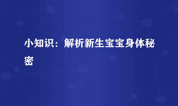 小知识：解析新生宝宝身体秘密