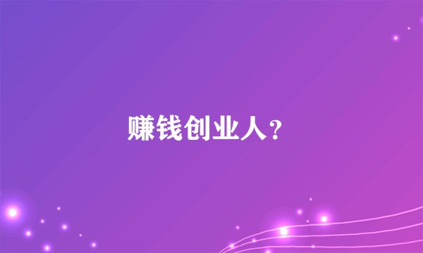 赚钱创业人？