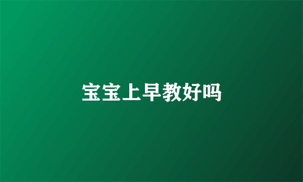 宝宝上早教好吗