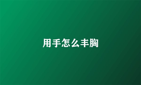 用手怎么丰胸