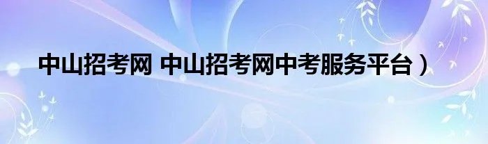 中山招考网 中山招考网中考服务平台）