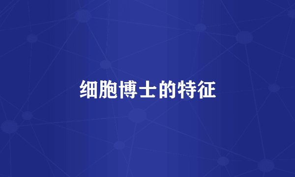 细胞博士的特征