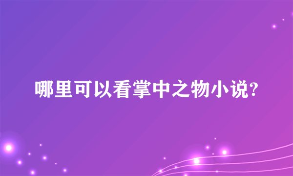 哪里可以看掌中之物小说?