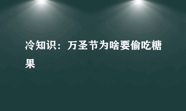 冷知识：万圣节为啥要偷吃糖果