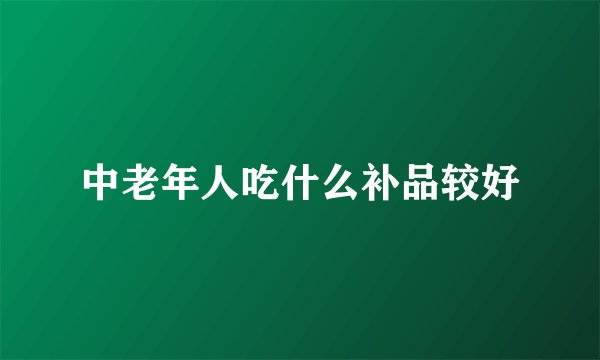 中老年人吃什么补品较好