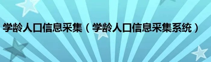 学龄人口信息采集（学龄人口信息采集系统）