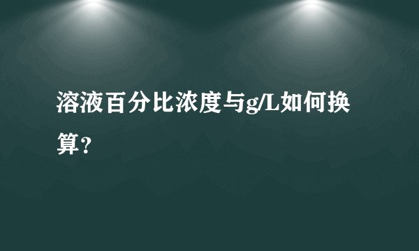 溶液百分比浓度与g/L如何换算？