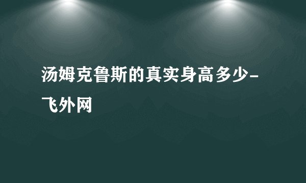 汤姆克鲁斯的真实身高多少-飞外网