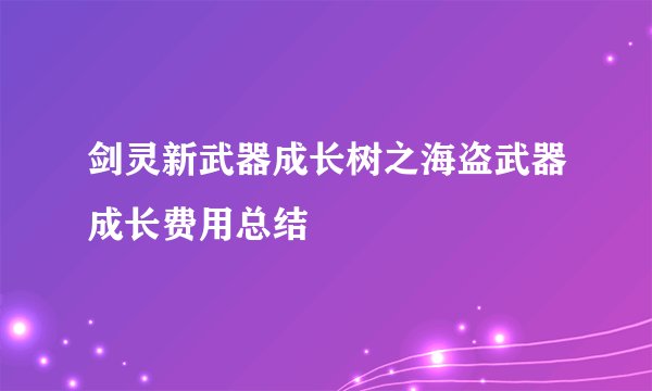 剑灵新武器成长树之海盗武器成长费用总结